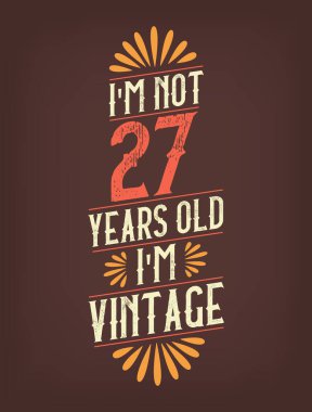 Ben 27 yaşında değilim. Ben Vintage 'ım.