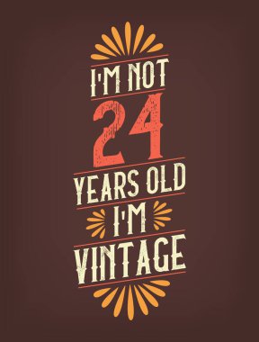 Ben 24 yaşında değilim. Ben Vintage 'ım.