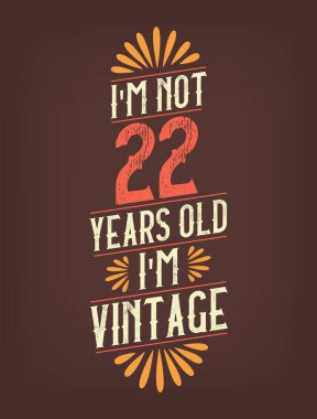 Ben 22 yaşında değilim. Ben Vintage 'ım.