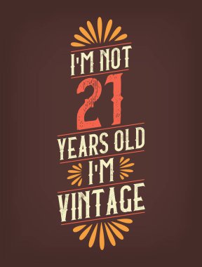 Ben 21 yaşında değilim. Ben Vintage 'ım.