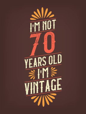 Ben 70 yaşında değilim. Ben Vintage 'ım.