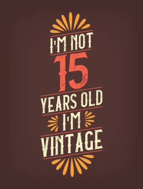 Ben 15 yaşında değilim. Ben Vintage 'ım.