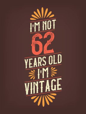 Ben 62 yaşında değilim. Ben Vintage 'ım.
