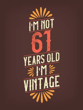 Ben 61 yaşında değilim. Ben Vintage 'ım.