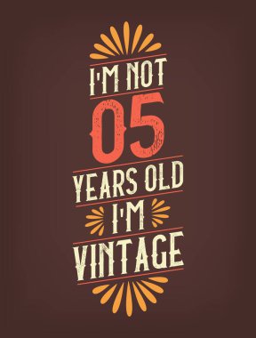 Ben 5 yaşında değilim. Ben Vintage 'ım.