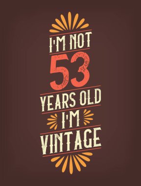 Ben 53 yaşında değilim. Ben Vintage 'ım.