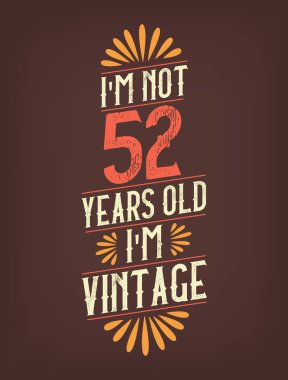 Ben 52 yaşında değilim. Ben Vintage 'ım.