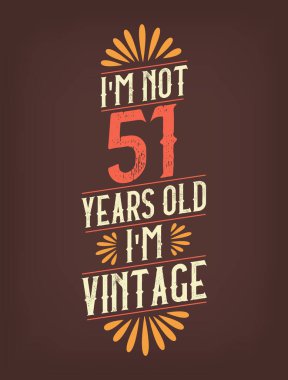 Ben 51 yaşında değilim. Ben Vintage 'ım.