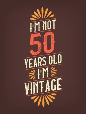 Ben 50 yaşında değilim. Ben Vintage 'ım.
