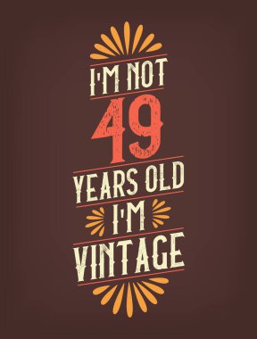 Ben 49 yaşında değilim. Ben Vintage 'ım.