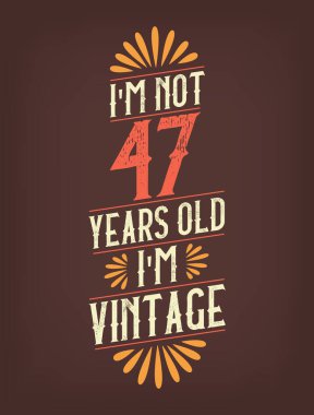 Ben 47 yaşında değilim. Ben Vintage 'ım.