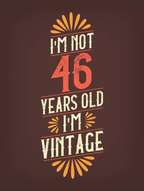 Ben 46 yaşında değilim. Ben Vintage 'ım.