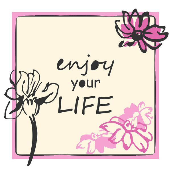 Festive lovely card Border. Hand drawn ink blob brush stroke line flower, doodle cartoon graphic style Poster frame. Enjoy your Life - text lettering. Pink lilac grey colours. Vector illustration