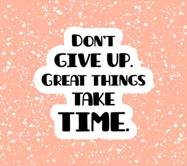 Don't give up. Great things take time motivational quote, t-shirt print template. Hand drawn lettering phrase.