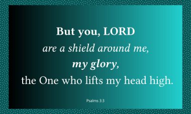 Ama sen, Tanrım, etrafımda bir kalkansın, ihtişamımsın, başımı dik tutansın. Mezmurlar 3: 3 Koyu ve açık yeşil
