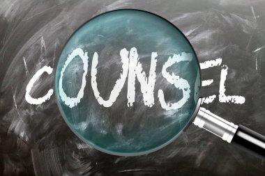 Counsel - learn, study and inspect it. Taking a closer look at counsel. A magnifying glass enlarging word 'counsel' written on a blackboard clipart