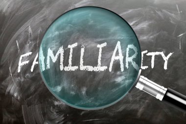 Familiarity - learn, study and inspect it. Taking a closer look at familiarity. A magnifying glass enlarging word 'familiarity' written on a blackboard clipart