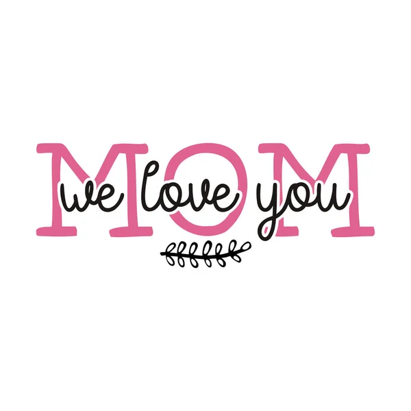 Mothers Day Vector lettering, mother day quote-Mom we love you label. Holiday design for print, t shirt. Mom emblem.