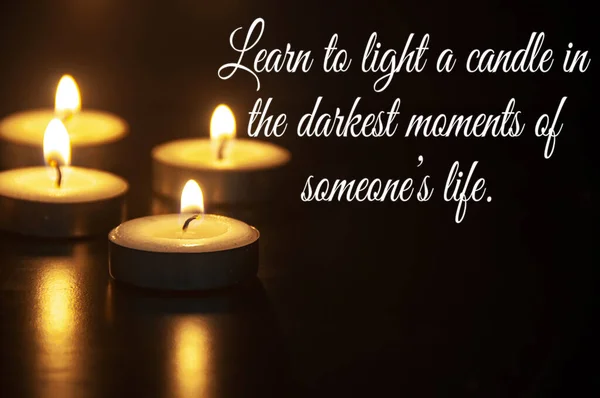 Learn to light a candle in the darkest moment of someone\'s life quote with candle light background.