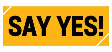 SAY YES! text written on yellow-black grungy stamp sign.