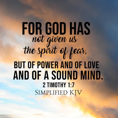 2 Timothy 1: 7 Tanrı bize korkuyu değil gücü verdi.