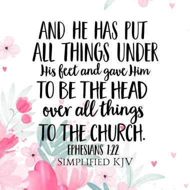 Efesliler 1: 22 ve her şeyi ayaklarının altına aldı ve her şeyin başı olarak onu kiliseye gönderdi.