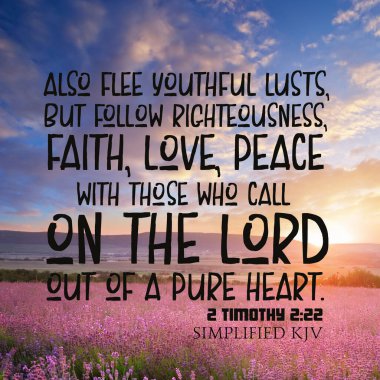 2 Timothy 2: 22 Ayrıca gençlik arzularından kaçın, ama doğruluğu, inancı, aşkı, barışı takip edin.