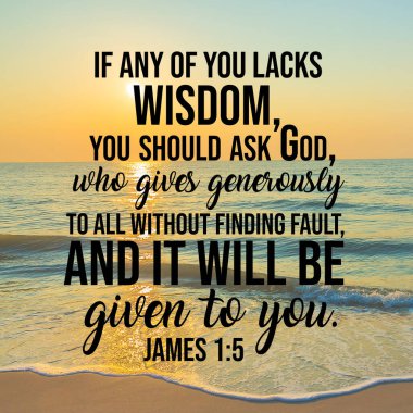 James 1: 5 Eğer bilgelikten yoksun olanınız varsa, Tanrı 'ya sormalısınız, Tanrı herkese hata bulmadan cömertçe verir.