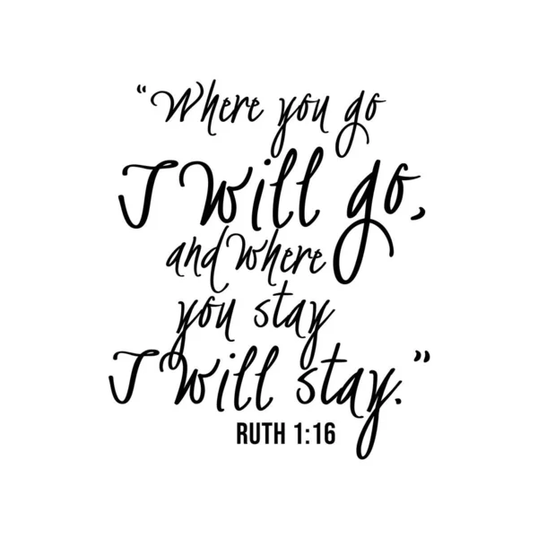 Ruth 1:16 Where you go I will go, and where you stay I will stay