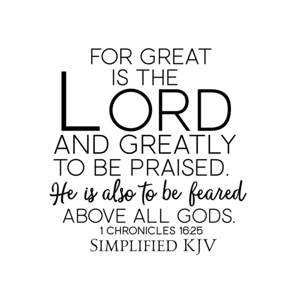 1 Chronicles 16:25 For great is the Lord and greatly to be praised
