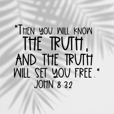 John 8: 32 O zaman gerçeği öğreneceksin ve gerçek seni özgür bırakacak.