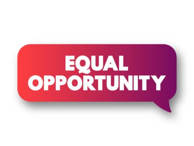 Equal Opportunity - state of fairness in which individuals are treated similarly, unhampered by artificial barriers, text concept message bubble