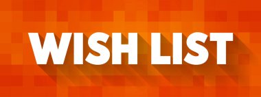 Wish List - itemization of goods or services that a person or organization desires, text concept background