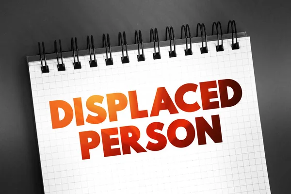 Displaced Person - who have been obliged to flee or to leave their homes or places of habitual residence, text on notepad concept background