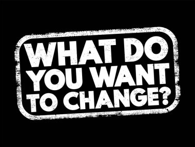 What Do You Want To Change Question text stamp, concept background