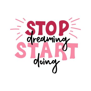 Hayal kurmayı bırak da başla. Motivasyon alıntısı