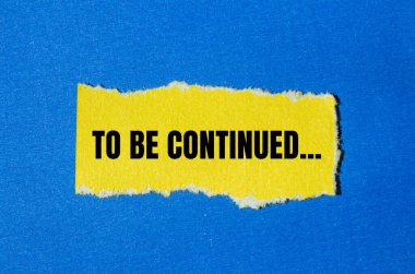 To be continued message written on ripped yellow torn paper piece with blue background. Conceptual to be continued symbol. Copy space. clipart