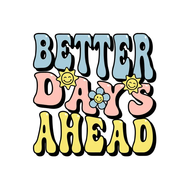 Better Days Ahead Lettering Daisy Flower Sun Colorful Inspirational Slogan — Stock Vector