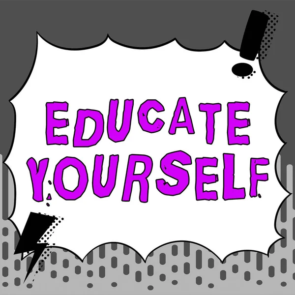 Sign displaying Educate Yourself, Conceptual photo To train or prepare oneself in a particular area or subject