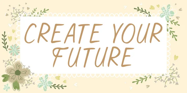 Handwriting text Create Your Future, Word for Know what you want and willingness to do to achieve