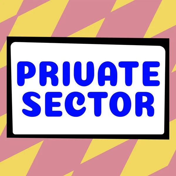 Text showing inspiration Private Sector, Word for a part of an economy which is not controlled or owned by the government