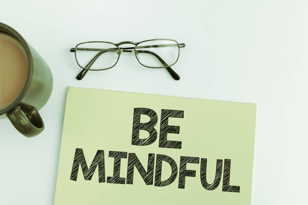 Conceptual display Be Mindful, Business concept paying close attention to or being conscious of something