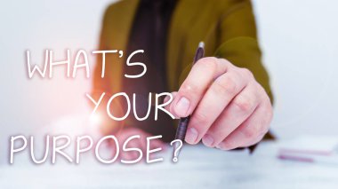 Inspiration showing sign Whats Your Purpose, Business idea question to find out reason for something is done or for which exists