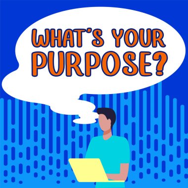 Inspiration showing sign Whats Your Purpose, Concept meaning question to find out reason for something is done or for which exists