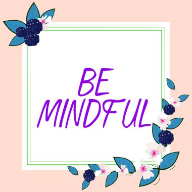 Text showing inspiration Be Mindful, Concept meaning paying close attention to or being conscious of something