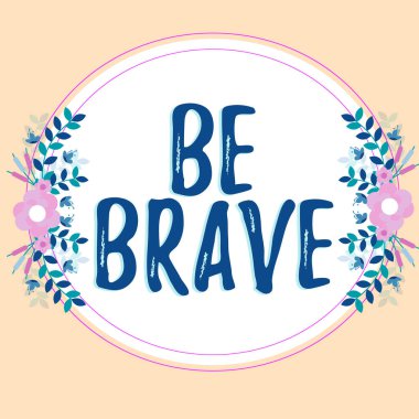 Text caption presenting Be Brave, Word for ready to face and endure danger or pain showing courage Bold