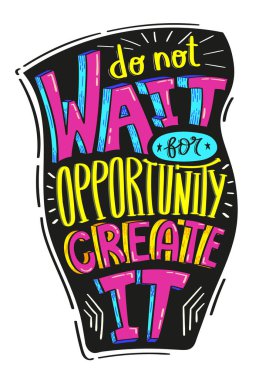 Distorted inspirational colorful phrase. Do not wait for opportunity, create it. clipart