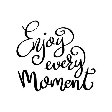 Her anın tadını çıkar. Beyaz arkaplanda harf cümlesi izole edildi. Vektör illüstrasyonu