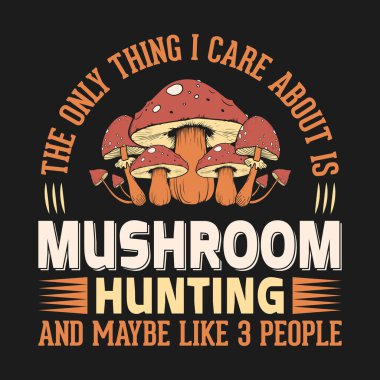 Umrumda olan tek şey mantar avı ve belki üç kişi mantar, tasarım, tişört, taşıyıcı, poster...