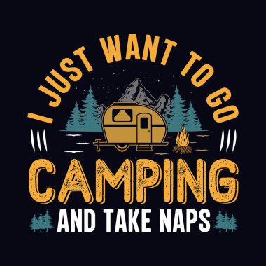 Sadece kamp yapmak ve şekerleme yapmak istiyorum - tişört, vahşi, tipografi, dağ vektörü - doğa aşığı için kamp ve macera tişörtü tasarımı